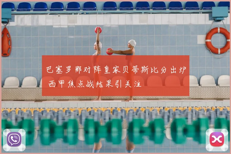 巴塞罗那对阵皇家贝蒂斯比分出炉 西甲焦点战结果引关注